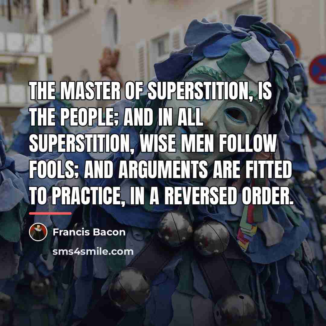“The master of superstition, is the people; and in all…” quote by Francis Bacon