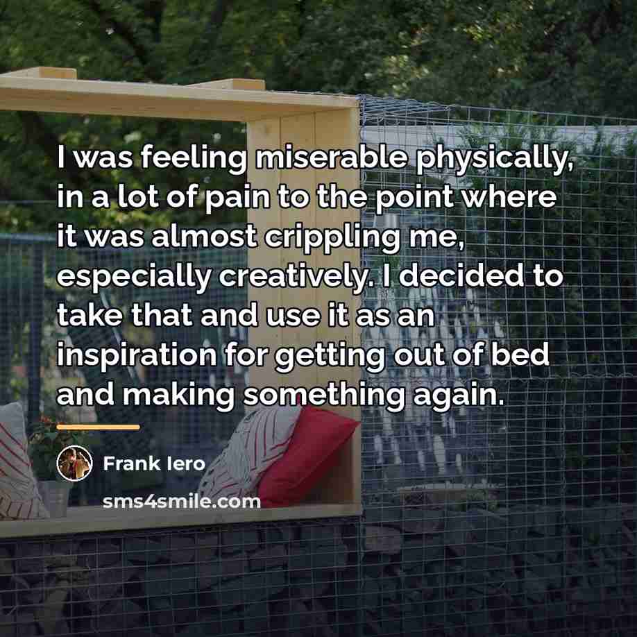 “I was feeling miserable physically, in a lot of pain…” quote by Frank Iero