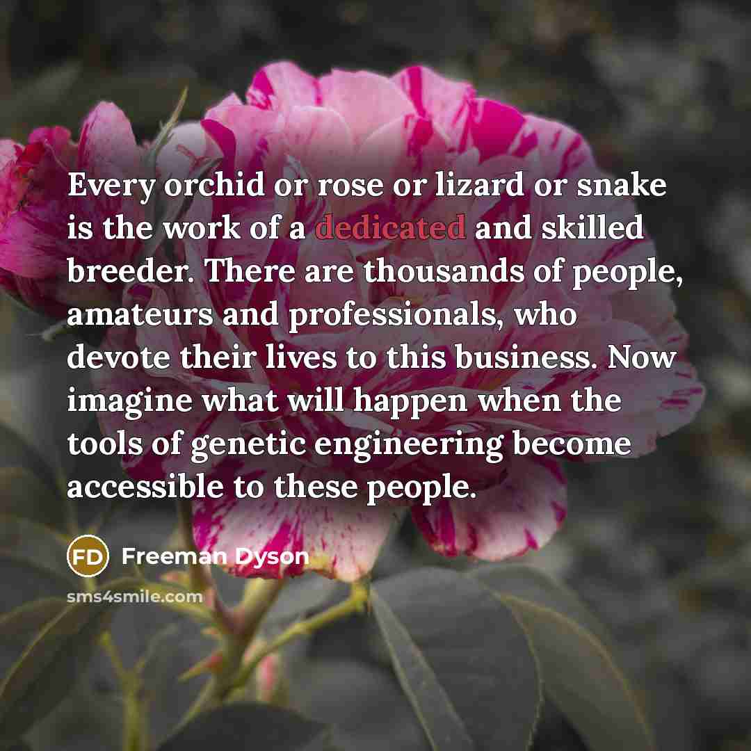 “Every orchid or rose or lizard or snake is the…” quote by Freeman Dyson