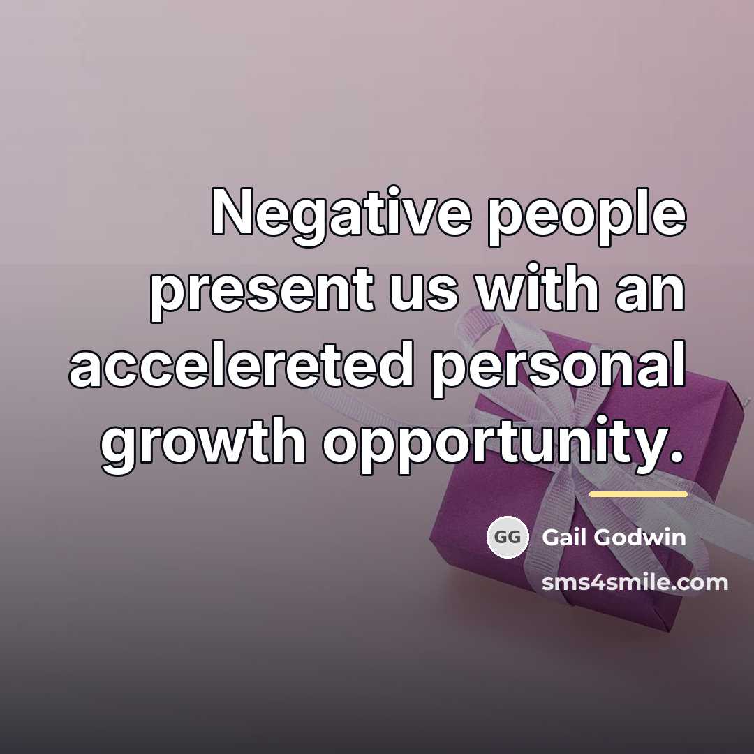 “Negative people present us with an accelereted personal growth opportunity.…” quote by Gail Godwin