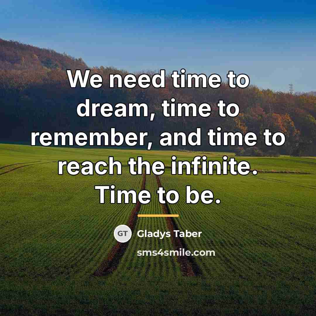 “We need time to dream, time to remember, and time…” quote by Gladys Taber