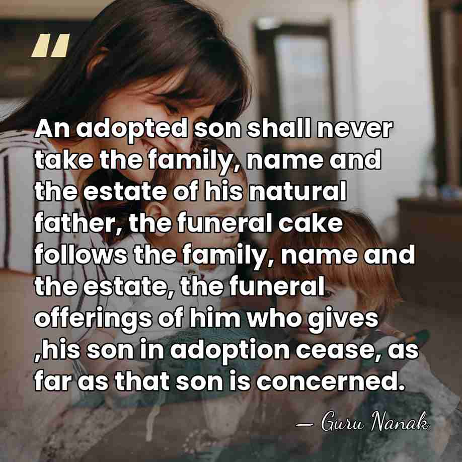 An adopted son shall never take the family, name and the estate&hellip; - Guru Nanak