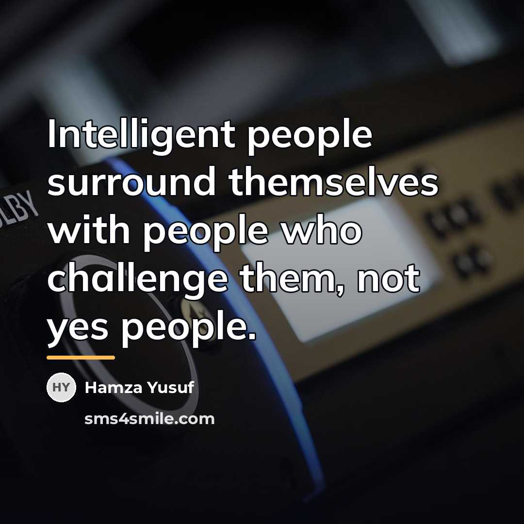 “Intelligent people surround themselves with people who challenge them, not…” quote by Hamza Yusuf