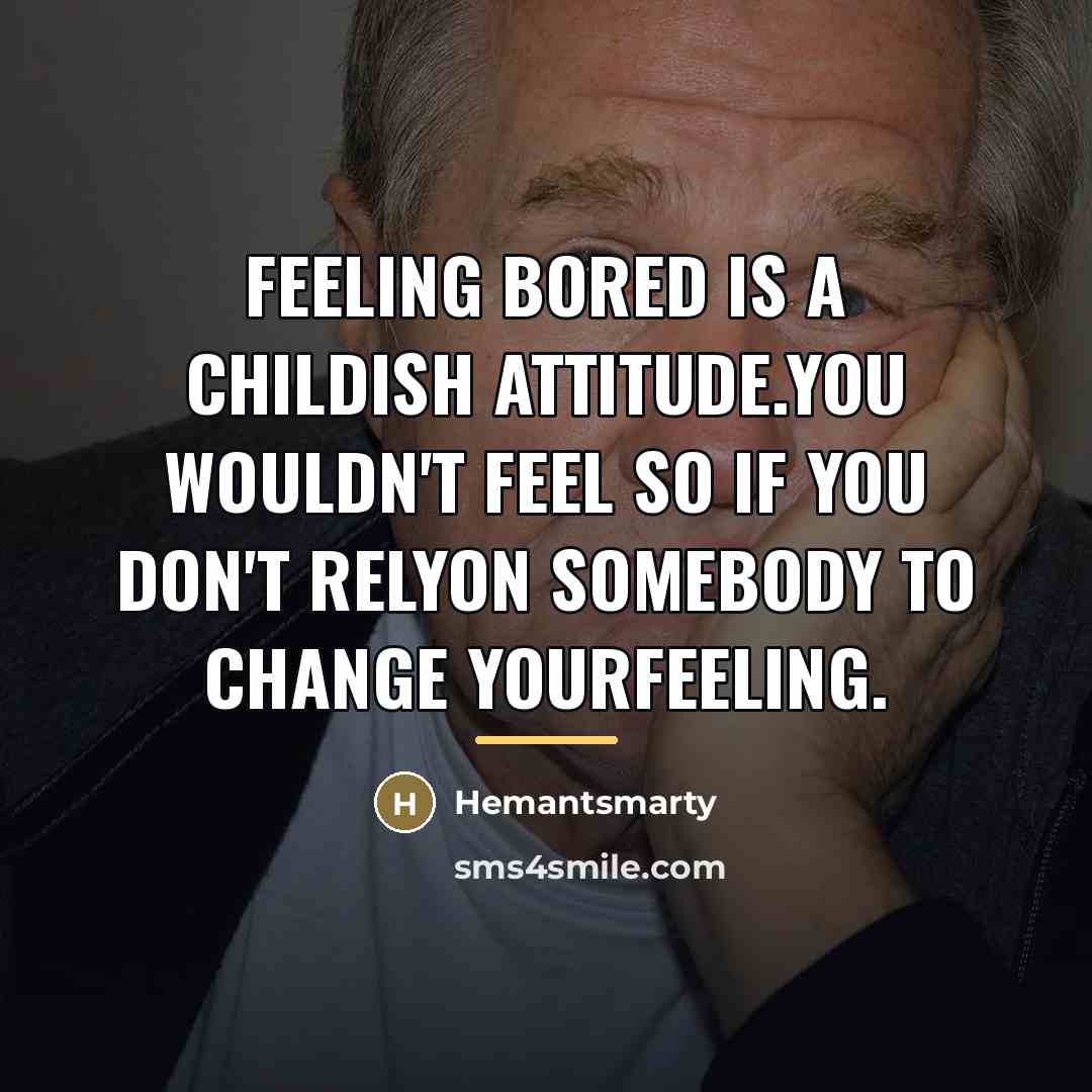 “Feeling bored is a childish attitude.You wouldn't feel so if…” quote by Hemantsmarty