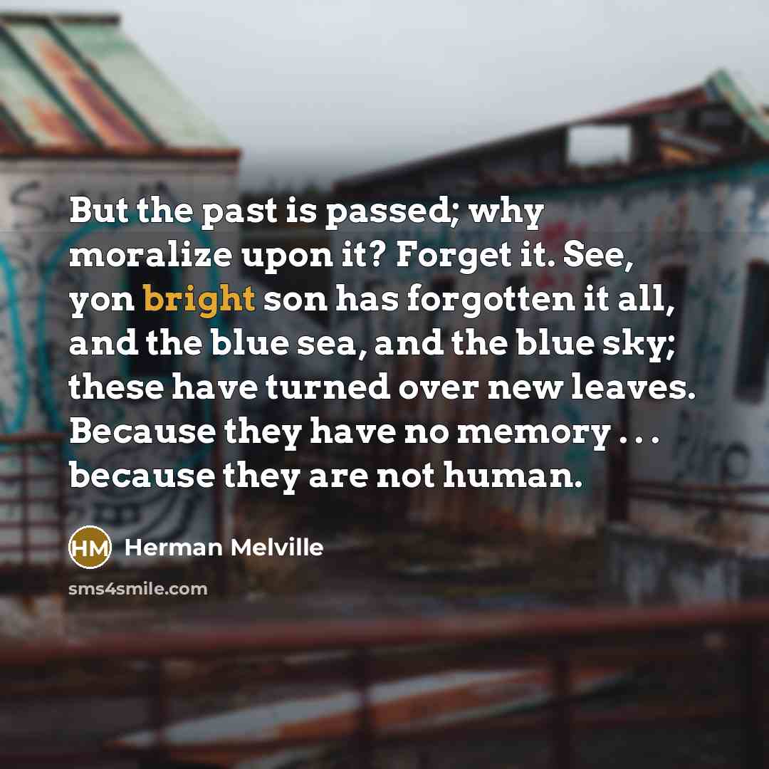 “But the past is passed; why moralize upon it? Forget…” quote by Herman Melville