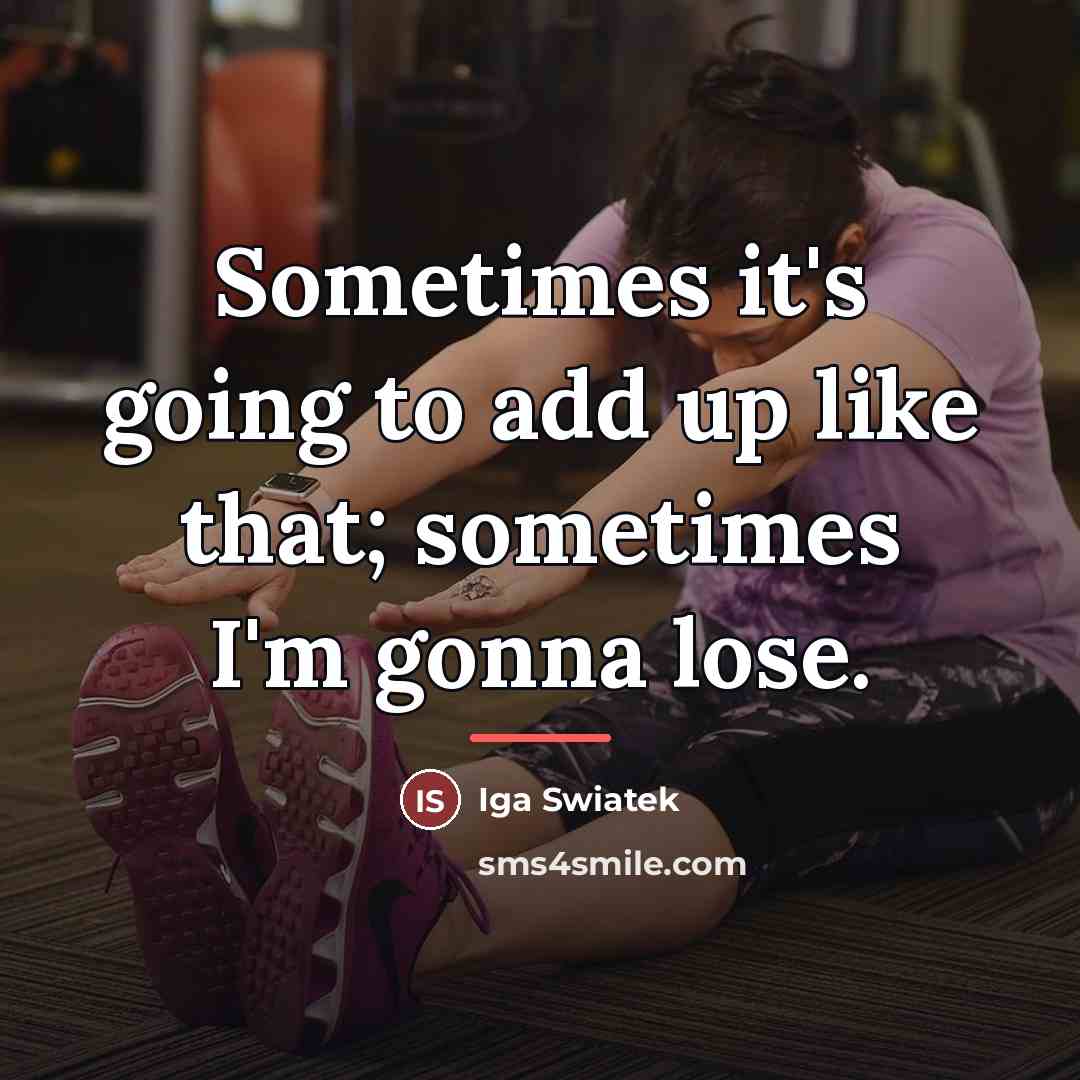 “Sometimes it's going to add up like that; sometimes I'm…” quote by Iga Swiatek