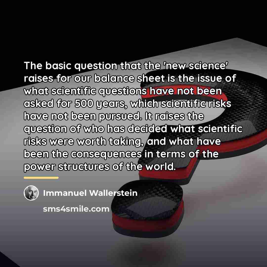 “The basic question that the 'new science' raises for our…” quote by Immanuel Wallerstein