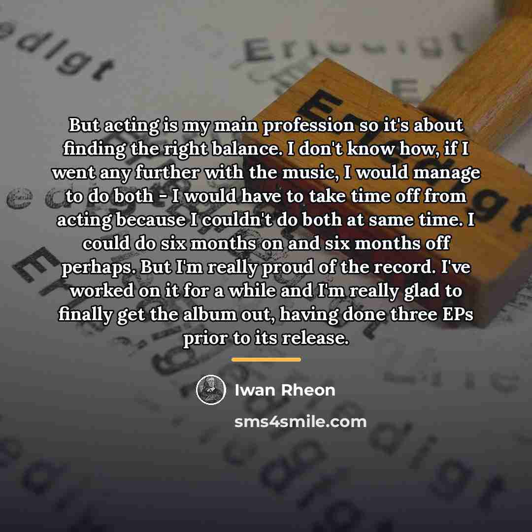 “But acting is my main profession so it's about finding…” quote by Iwan Rheon