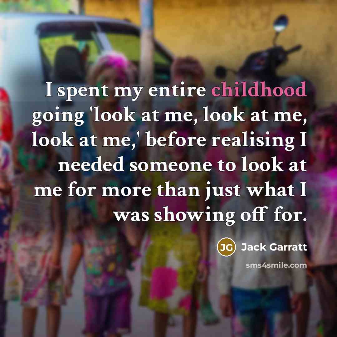 “I spent my entire childhood going 'look at me, look…” quote by Jack Garratt