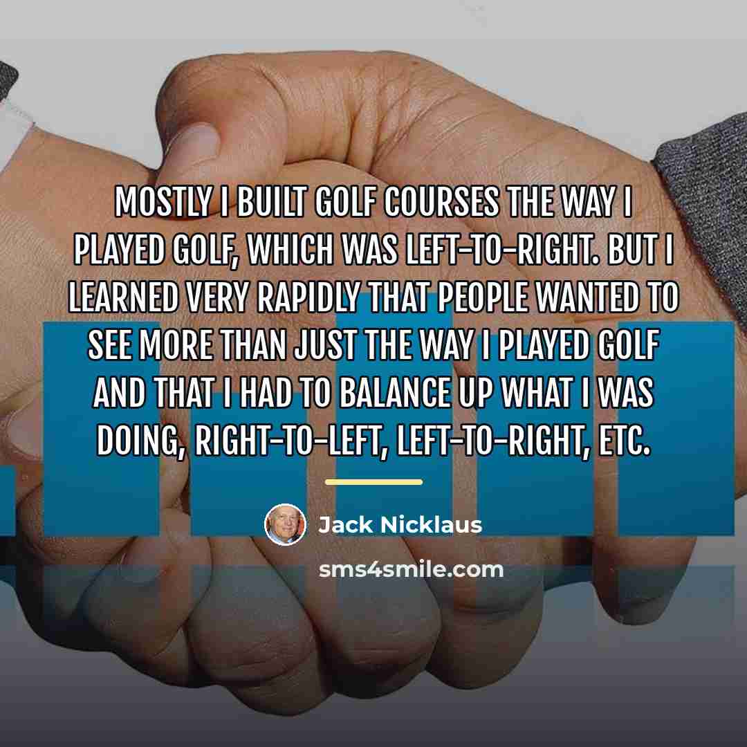 “Mostly I built golf courses the way I played golf,…” quote by Jack Nicklaus