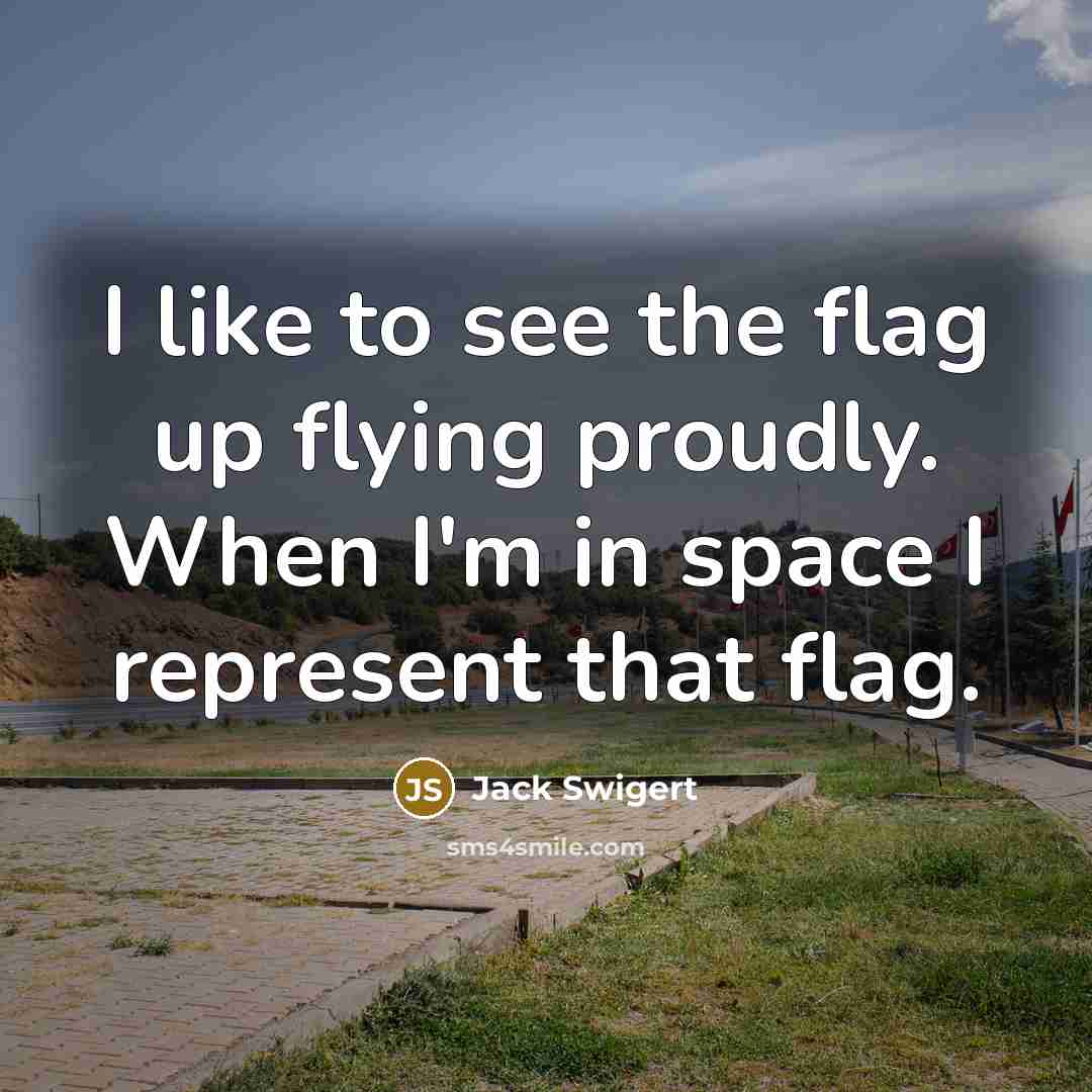 “I like to see the flag up flying proudly. When…” quote by Jack Swigert