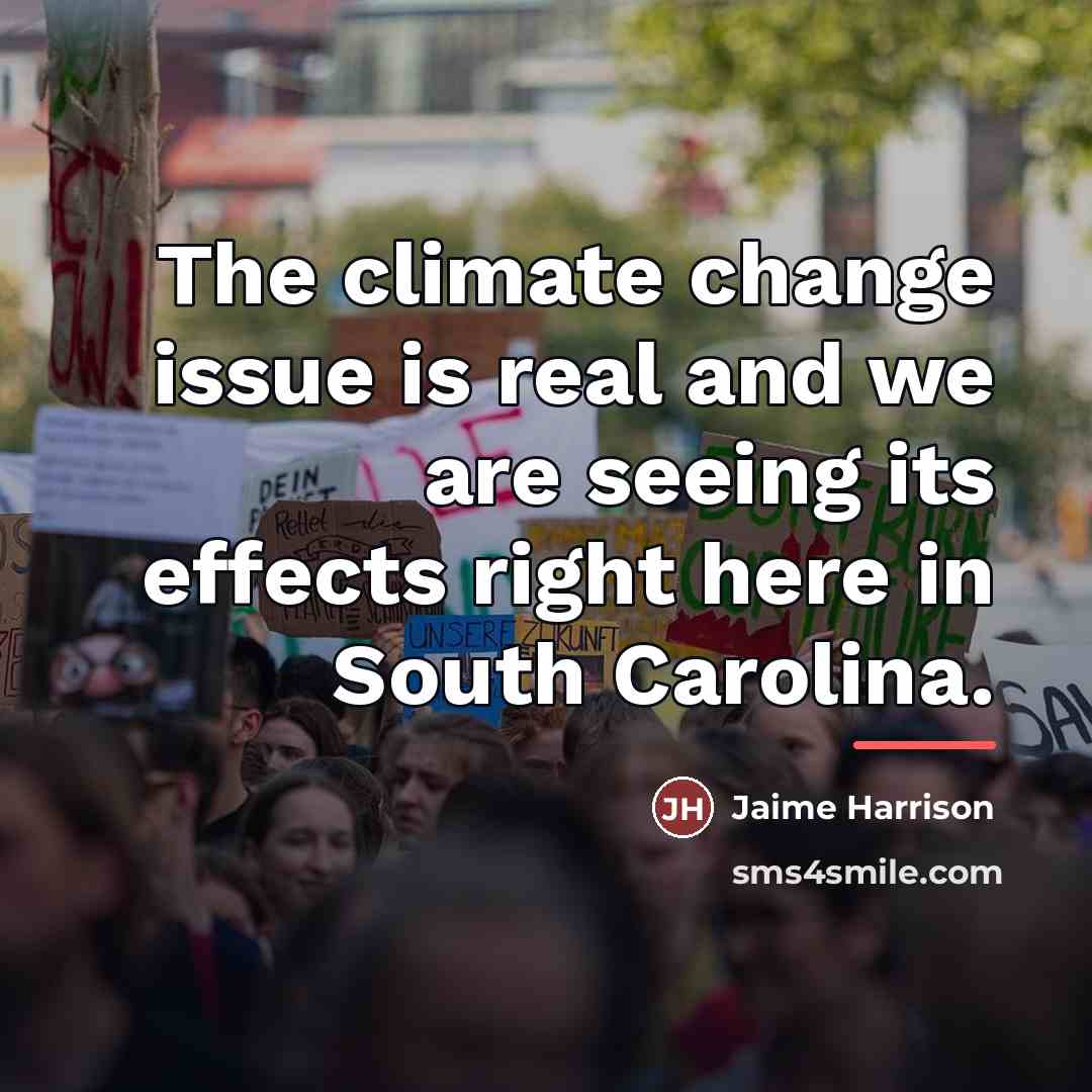 “The climate change issue is real and we are seeing…” quote by Jaime Harrison
