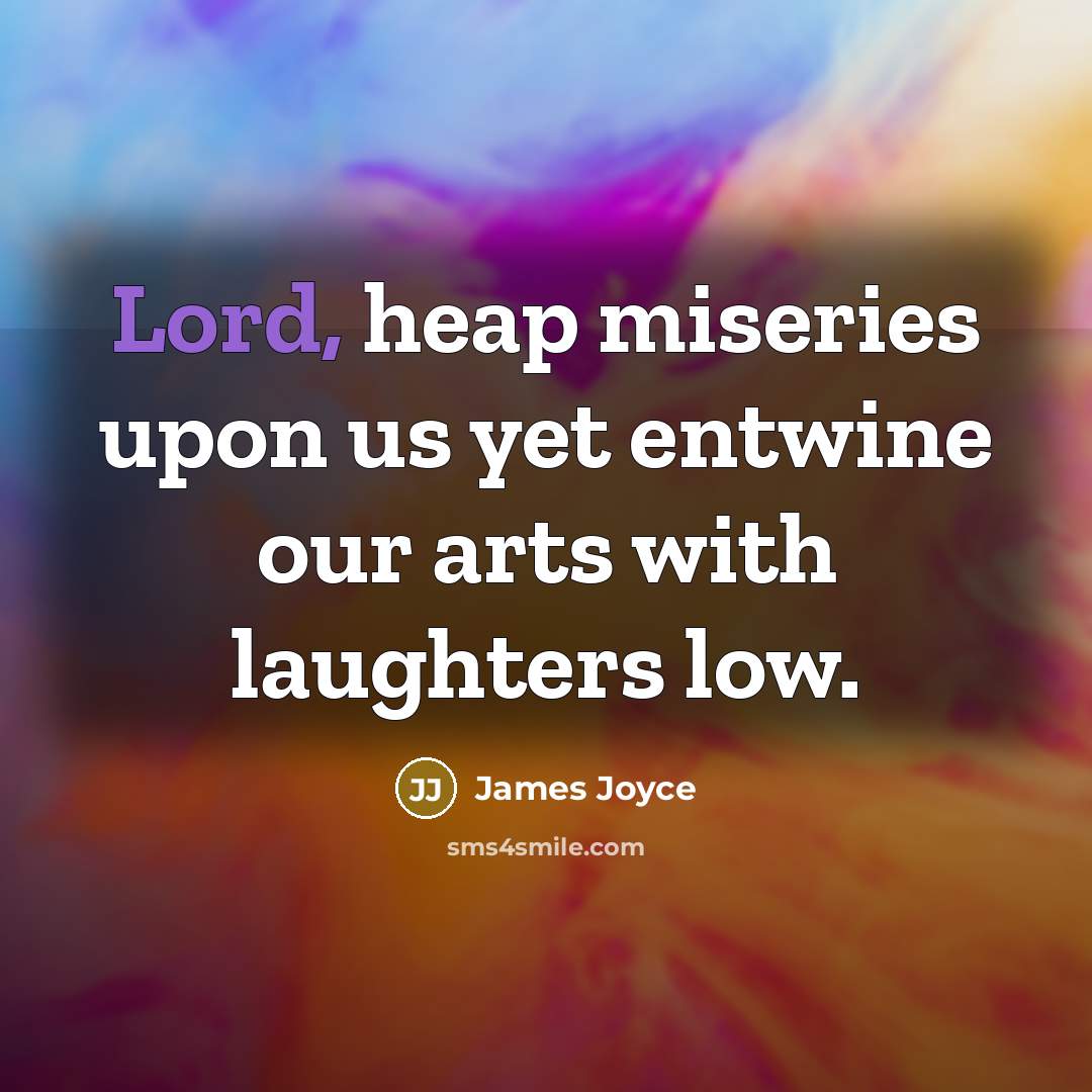 “Lord, heap miseries upon us yet entwine our arts with…” quote by James Joyce