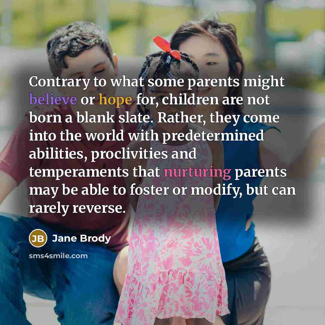 “Contrary to what some parents might believe or hope for,…” quote by Jane Brody
