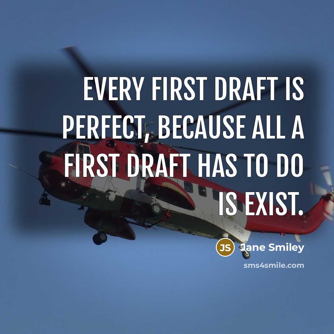 “Every first draft is perfect, because all a first draft has to do is exist.” quote by Jane Smiley