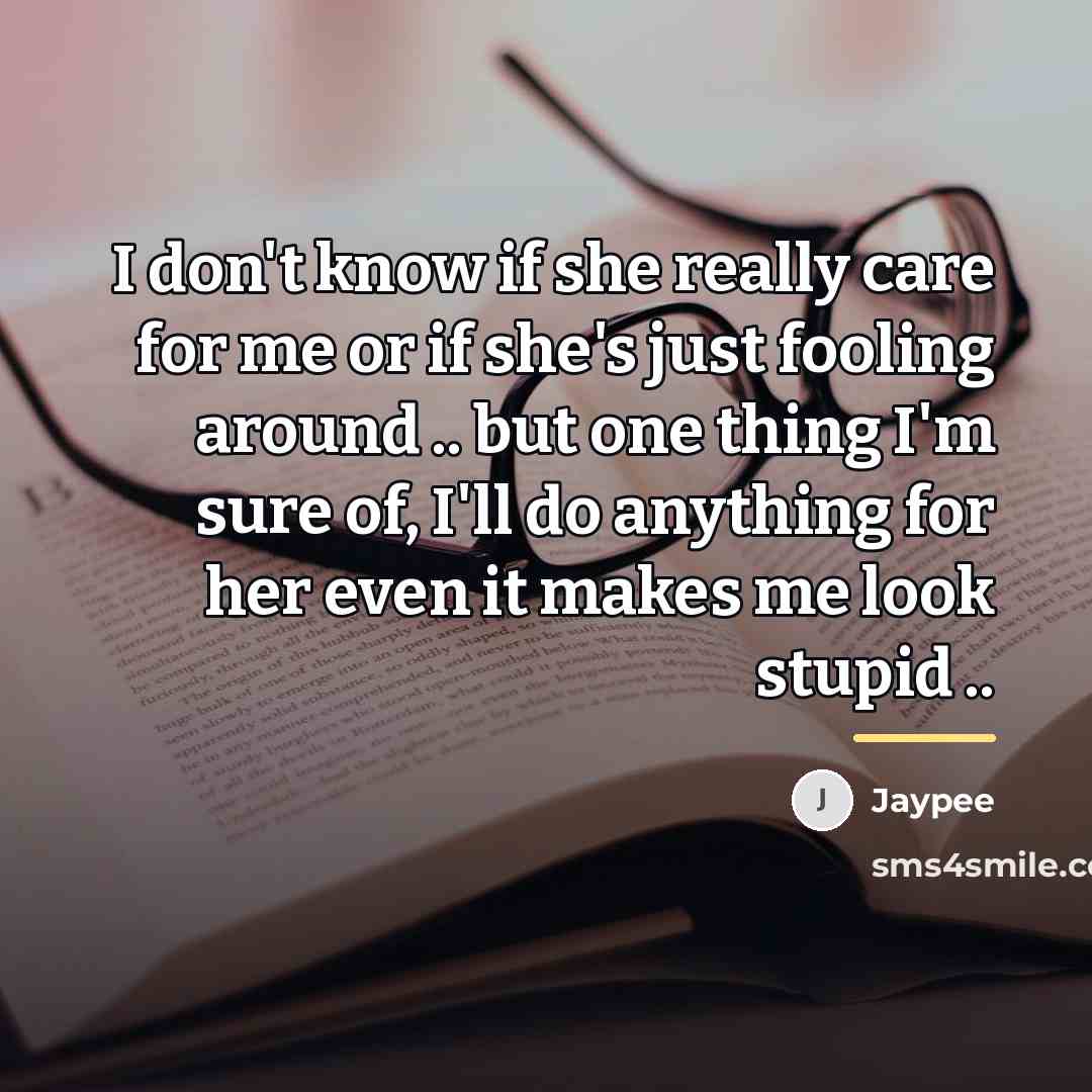 “I don't know if she really care for me or…” quote by Jaypee