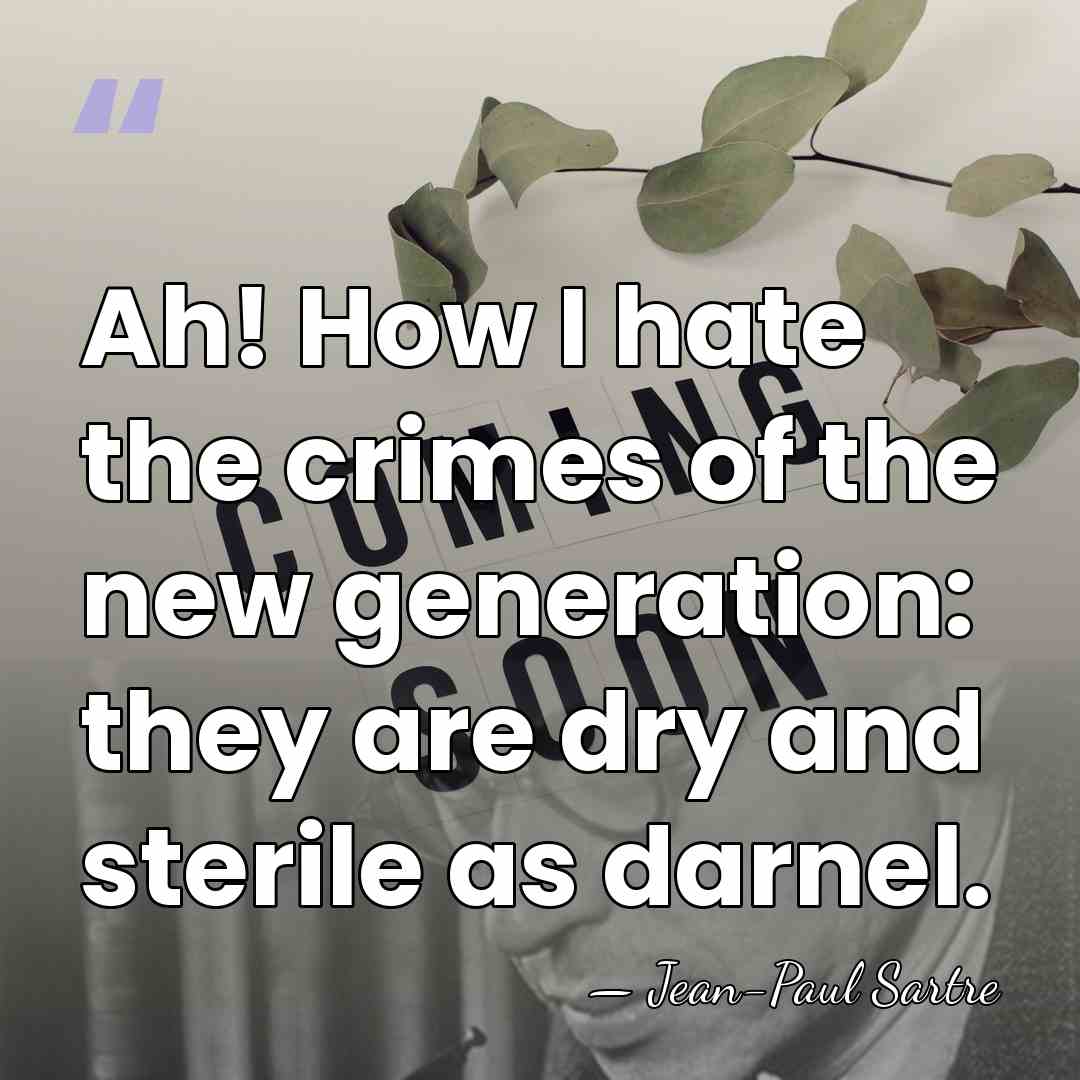 Ah! How I hate the crimes of the new generation: they are&hellip; - Jean-Paul Sartre
