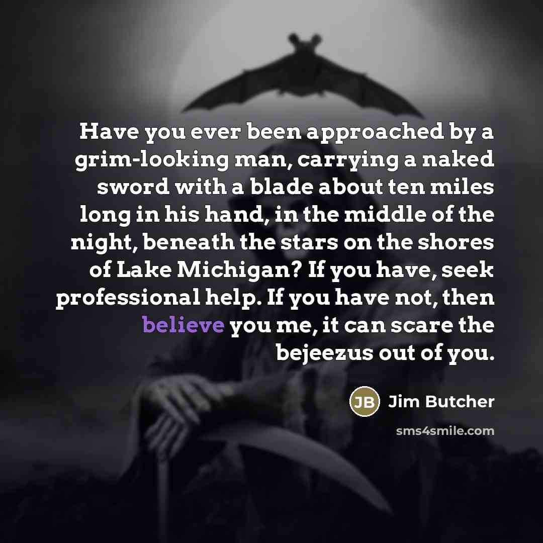“Have you ever been approached by a grim-looking man, carrying…” quote by Jim Butcher