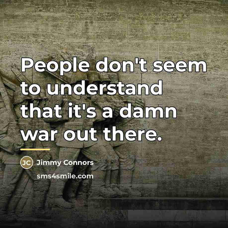 “People don't seem to understand that it's a damn war…” quote by Jimmy Connors