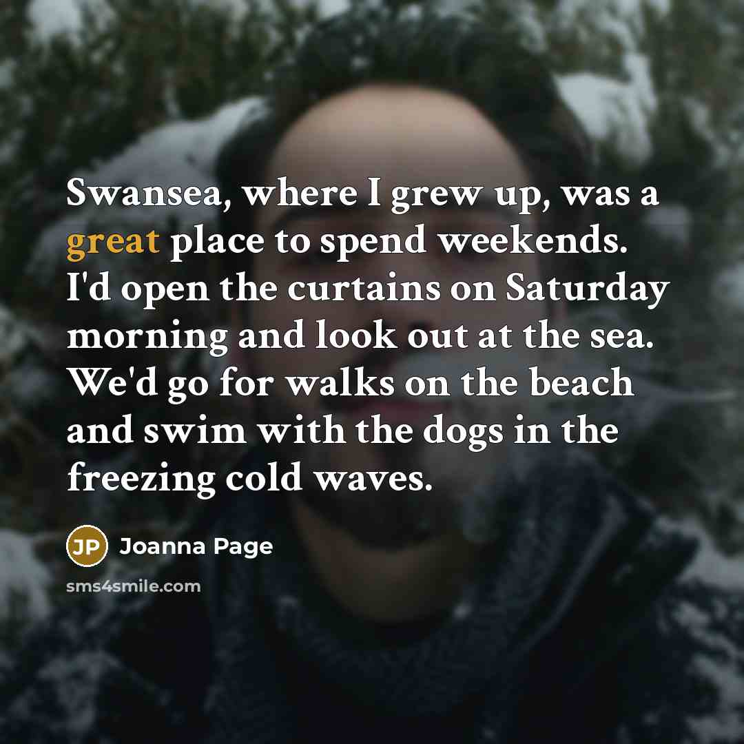 “Swansea, where I grew up, was a great place to…” quote by Joanna Page