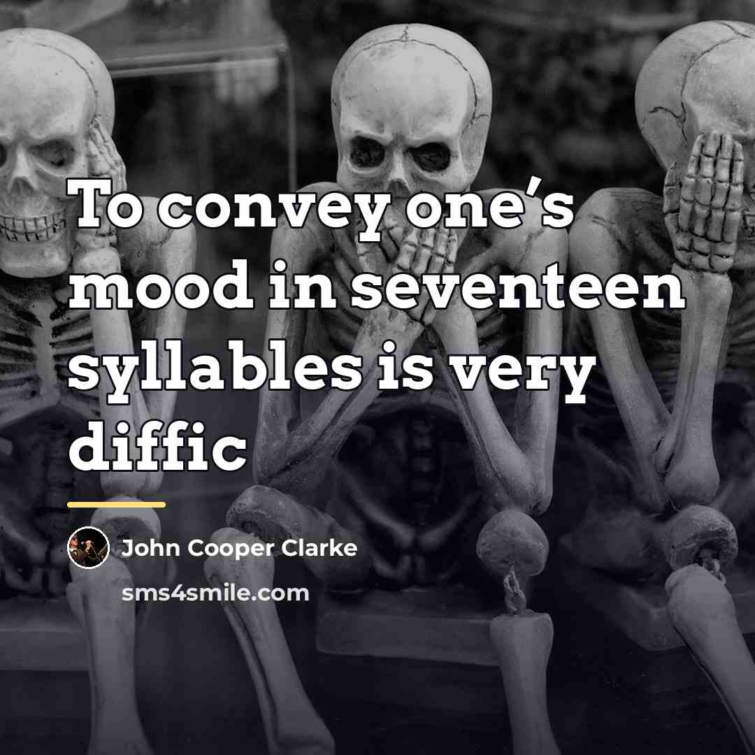 “To convey one’s mood in seventeen syllables is very diffic…” quote by John Cooper Clarke