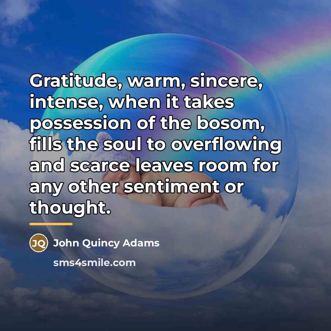 “Gratitude, warm, sincere, intense, when it takes possession of the…” quote by John Quincy Adams