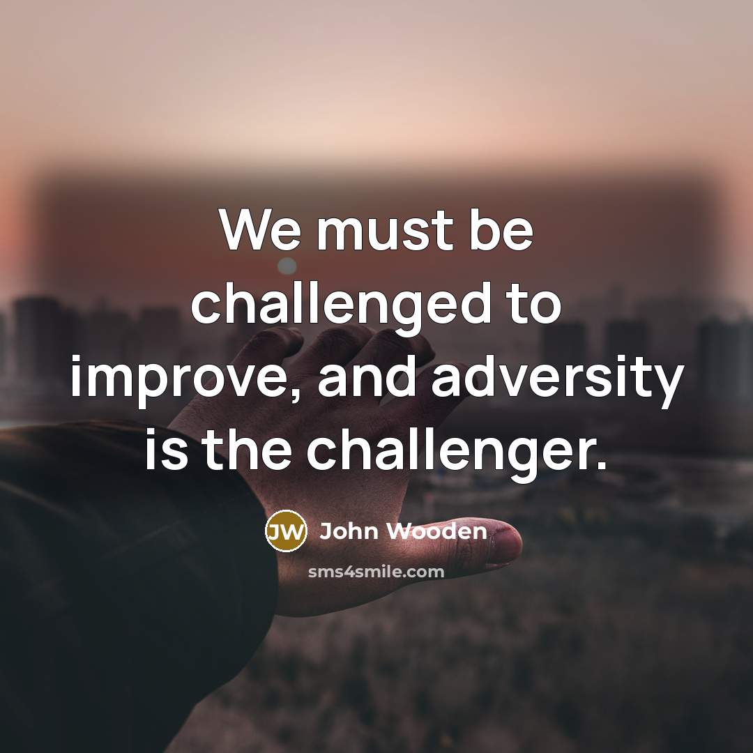 “We must be challenged to improve, and adversity is the…” quote by John Wooden
