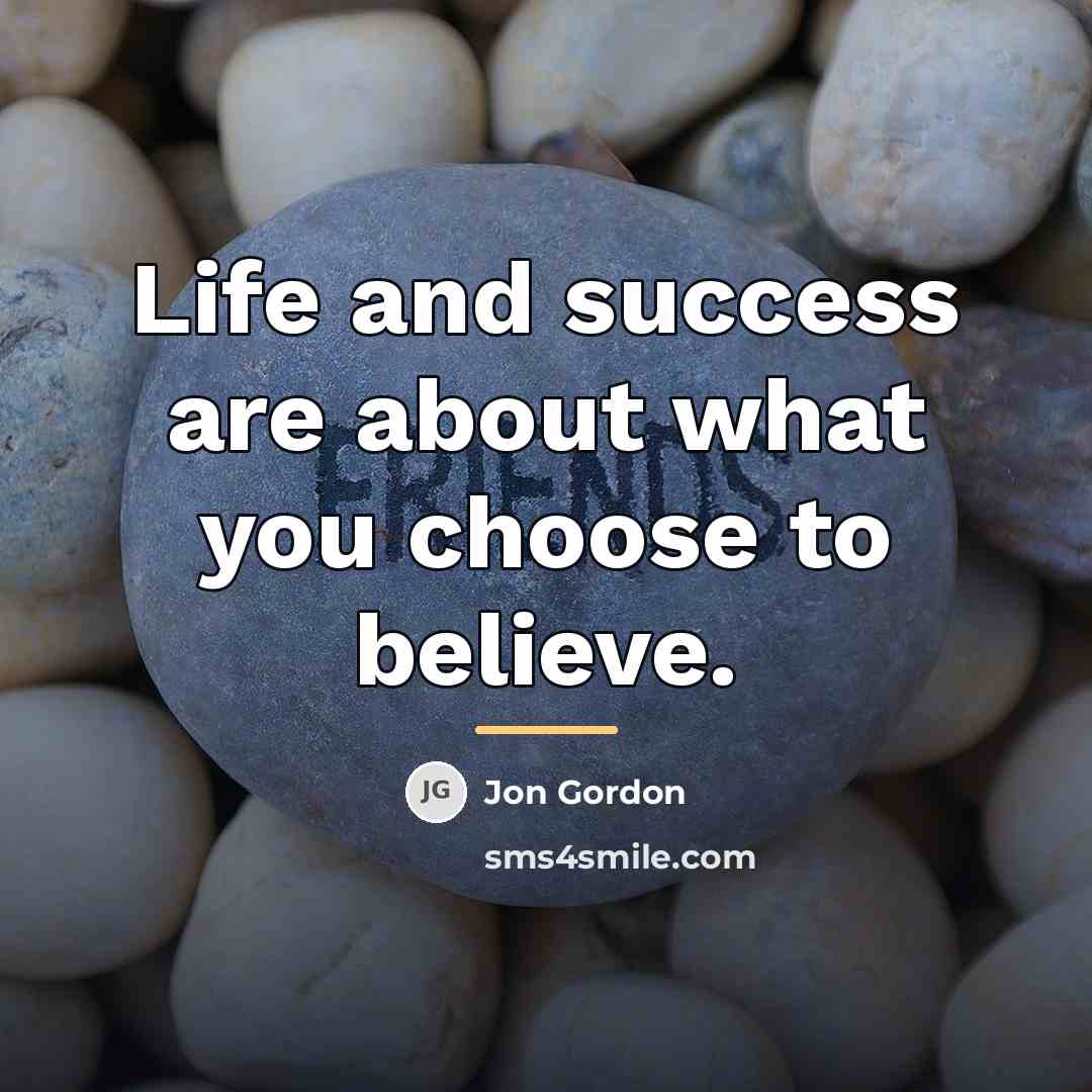 “Life and success are about what you choose to believe.…” quote by Jon Gordon
