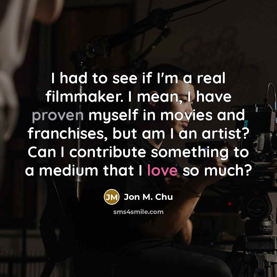 “I had to see if I'm a real filmmaker. I…” quote by Jon M. Chu