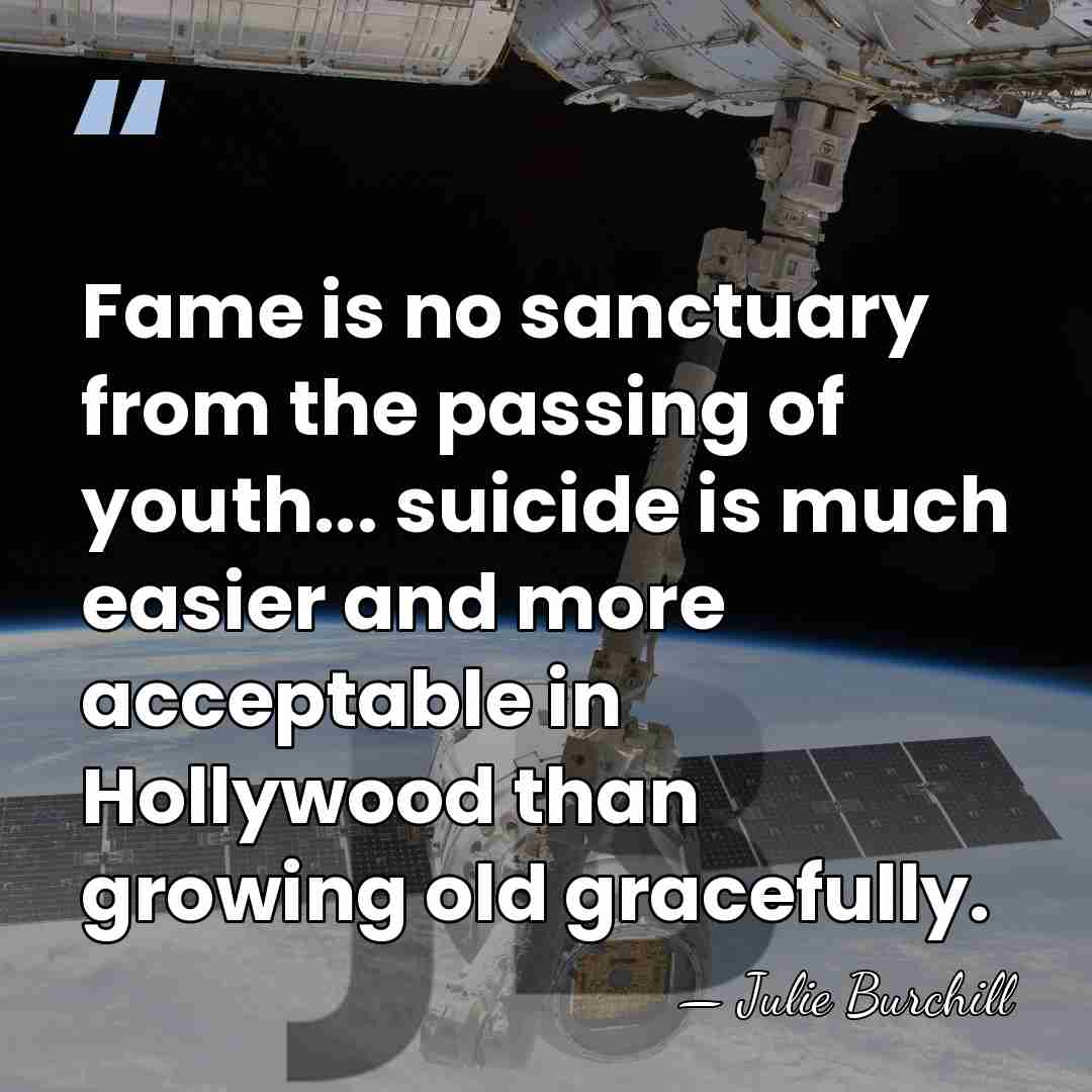Fame is no sanctuary from the passing of youth... suicide is much&hellip; - Julie Burchill