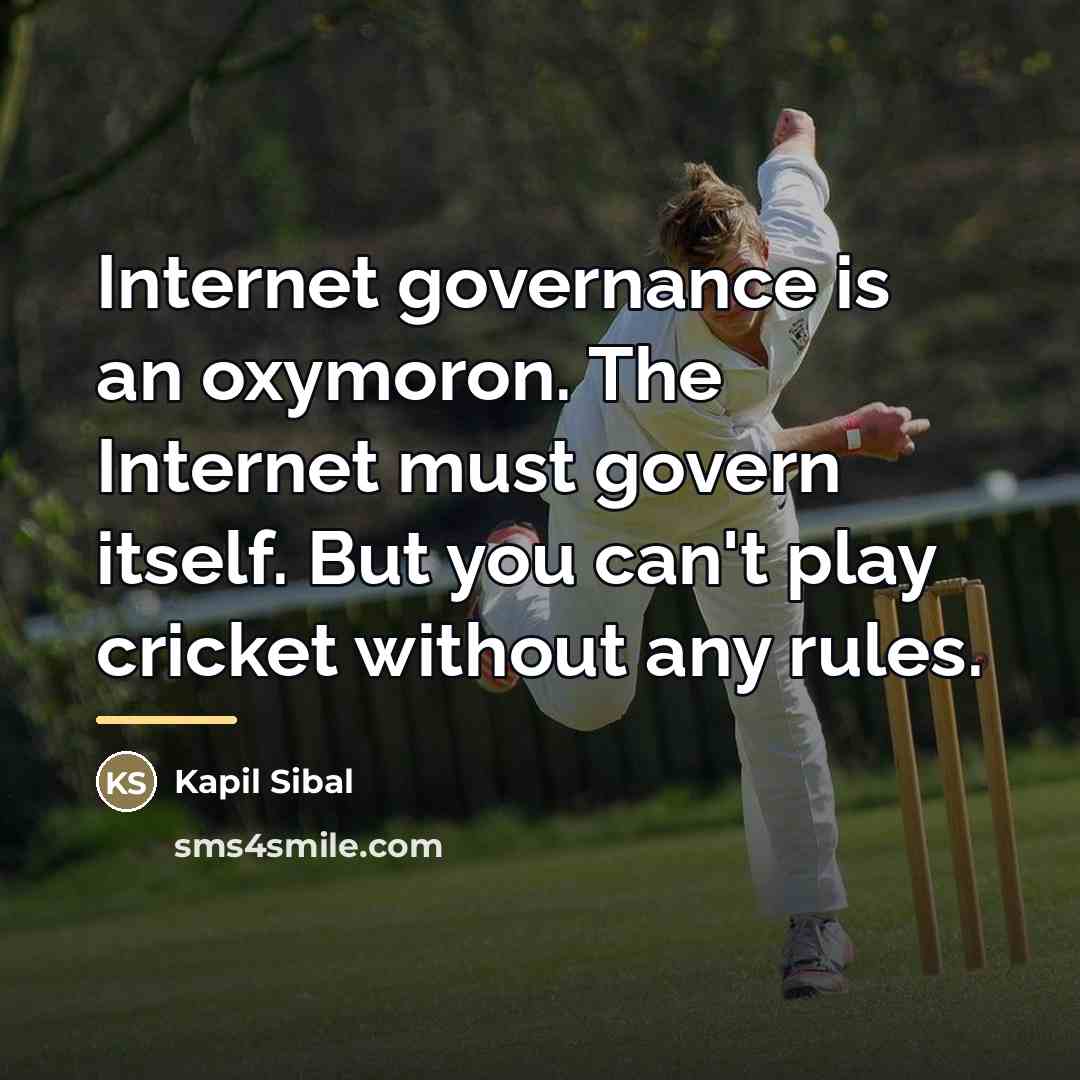 “Internet governance is an oxymoron. The Internet must govern itself.…” quote by Kapil Sibal