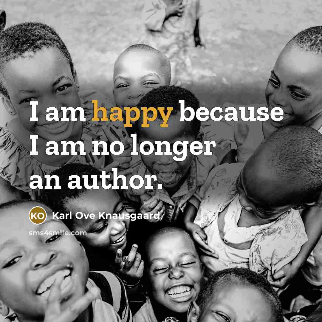 “I am happy because I am no longer an author.…” quote by Karl Ove Knausgaard