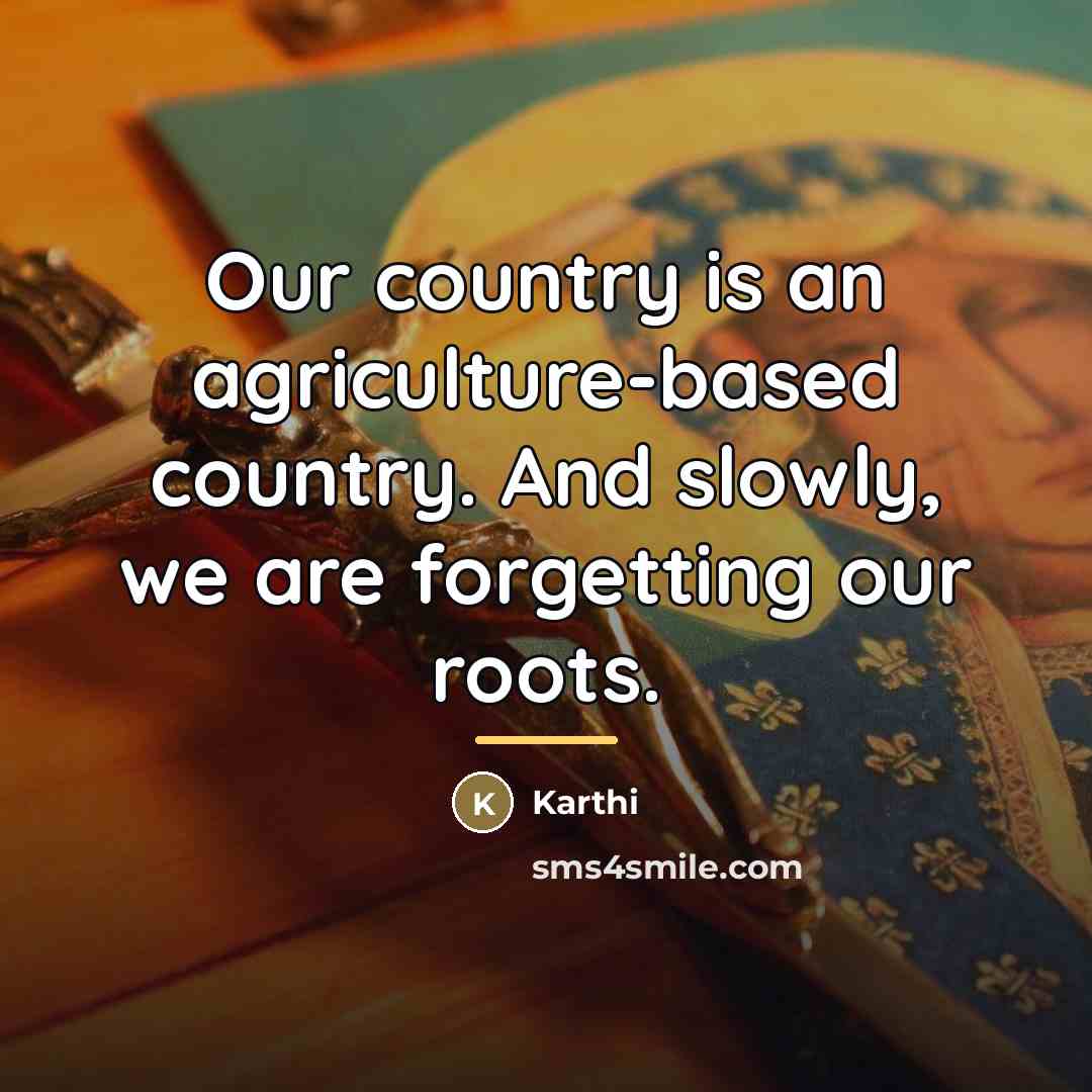 “Our country is an agriculture-based country. And slowly, we are…” quote by Karthi
