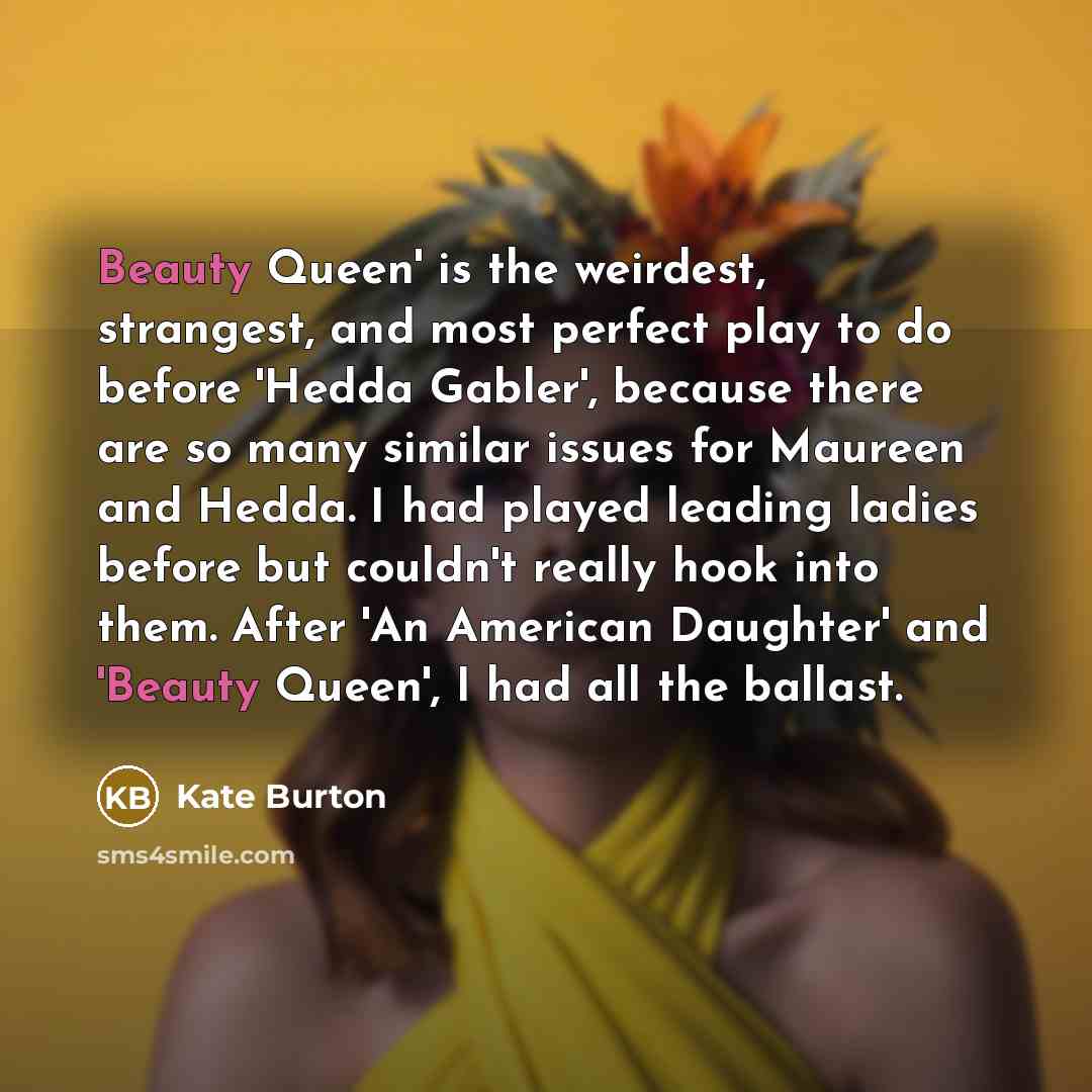 “Beauty Queen' is the weirdest, strangest, and most perfect play…” quote by Kate Burton