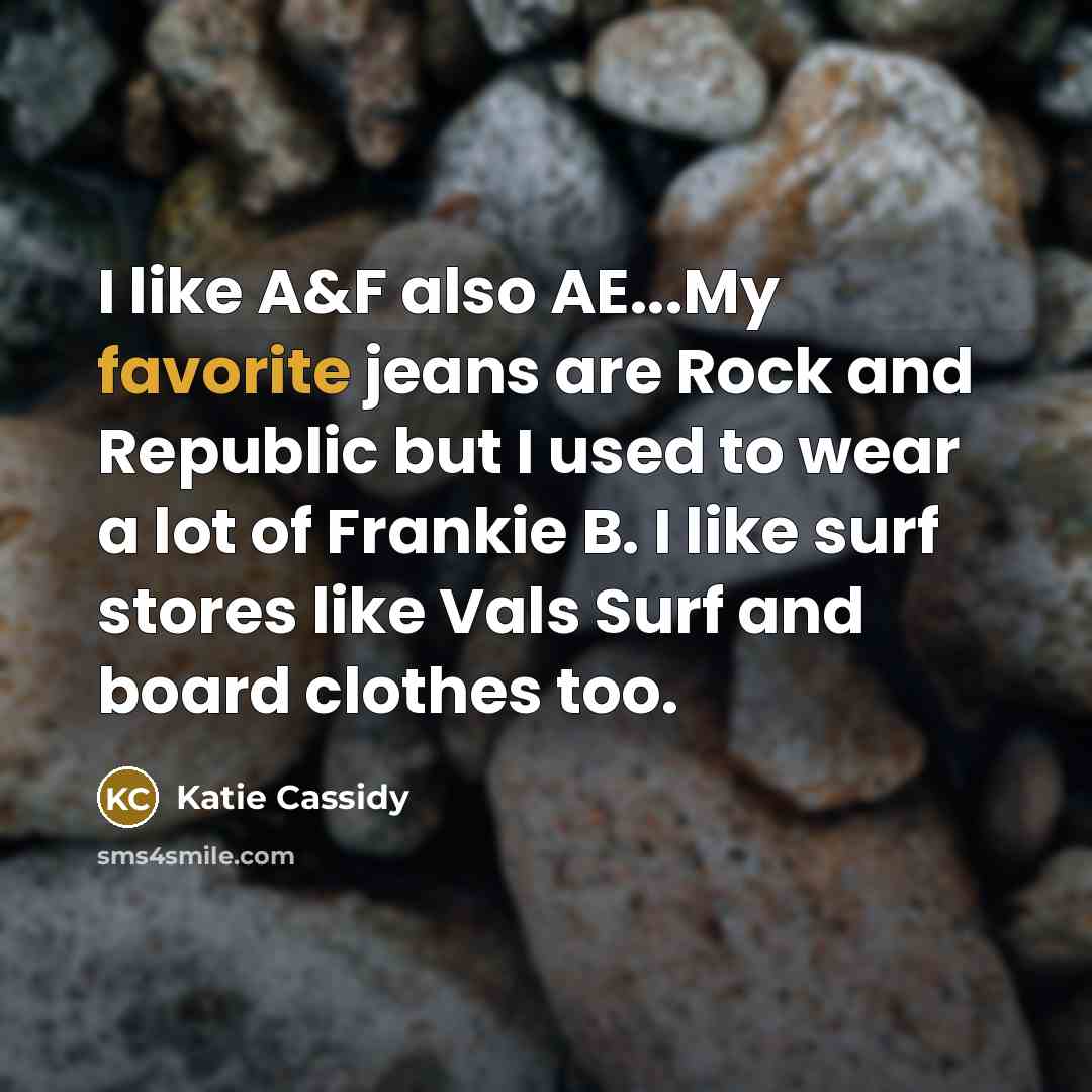 “I like A&F also AE...My favorite jeans are Rock and…” quote by Katie Cassidy