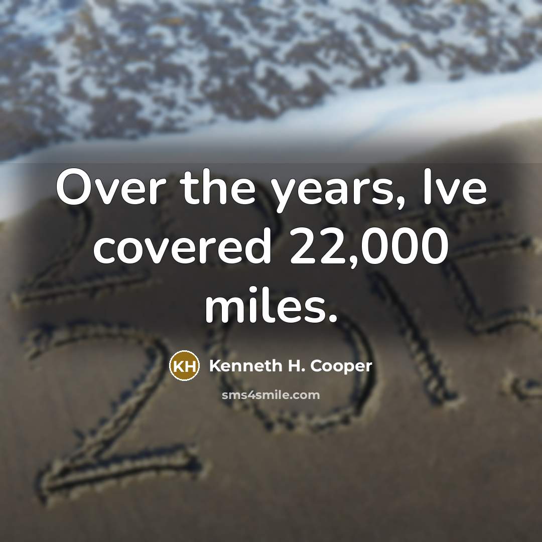 “Over the years, Ive covered 22,000 miles.…” quote by Kenneth H. Cooper