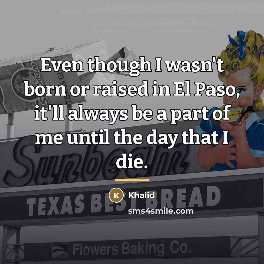 “Even though I wasn't born or raised in El Paso,…” quote by Khalid