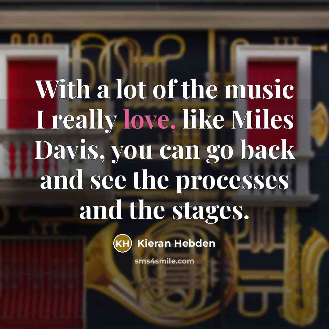 “With a lot of the music I really love, like…” quote by Kieran Hebden