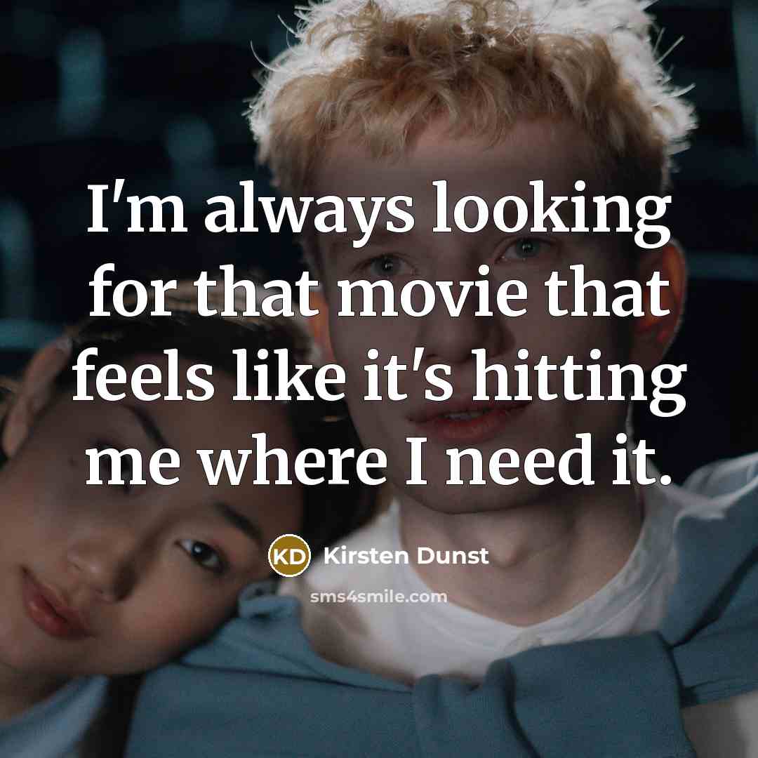“I'm always looking for that movie that feels like it's…” quote by Kirsten Dunst