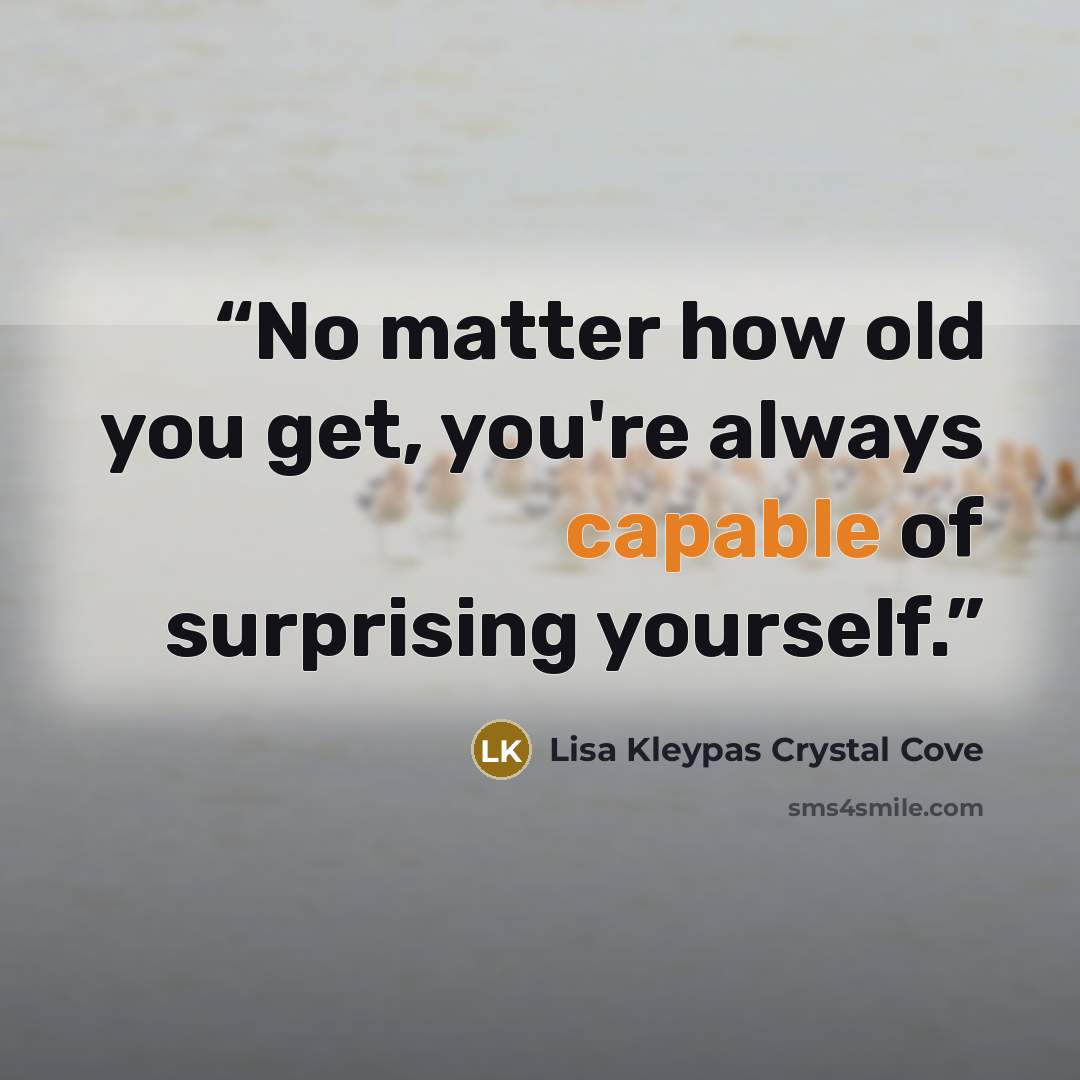 “No matter how old you get, you're always capable of surprising yourself.” quote by Lisa Kleypas Crystal Cove