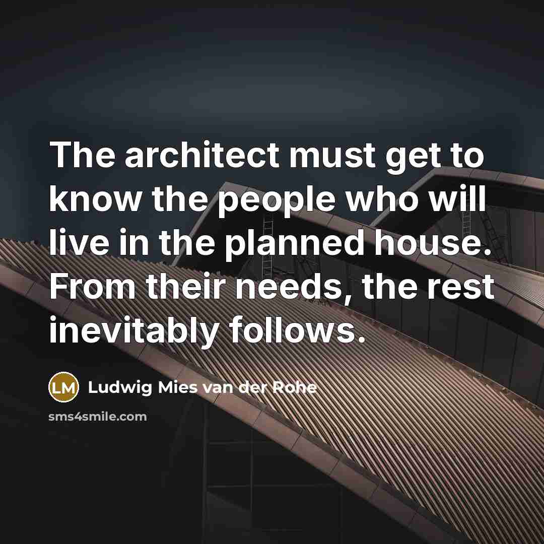 “The architect must get to know the people who will…” quote by Ludwig Mies van der Rohe