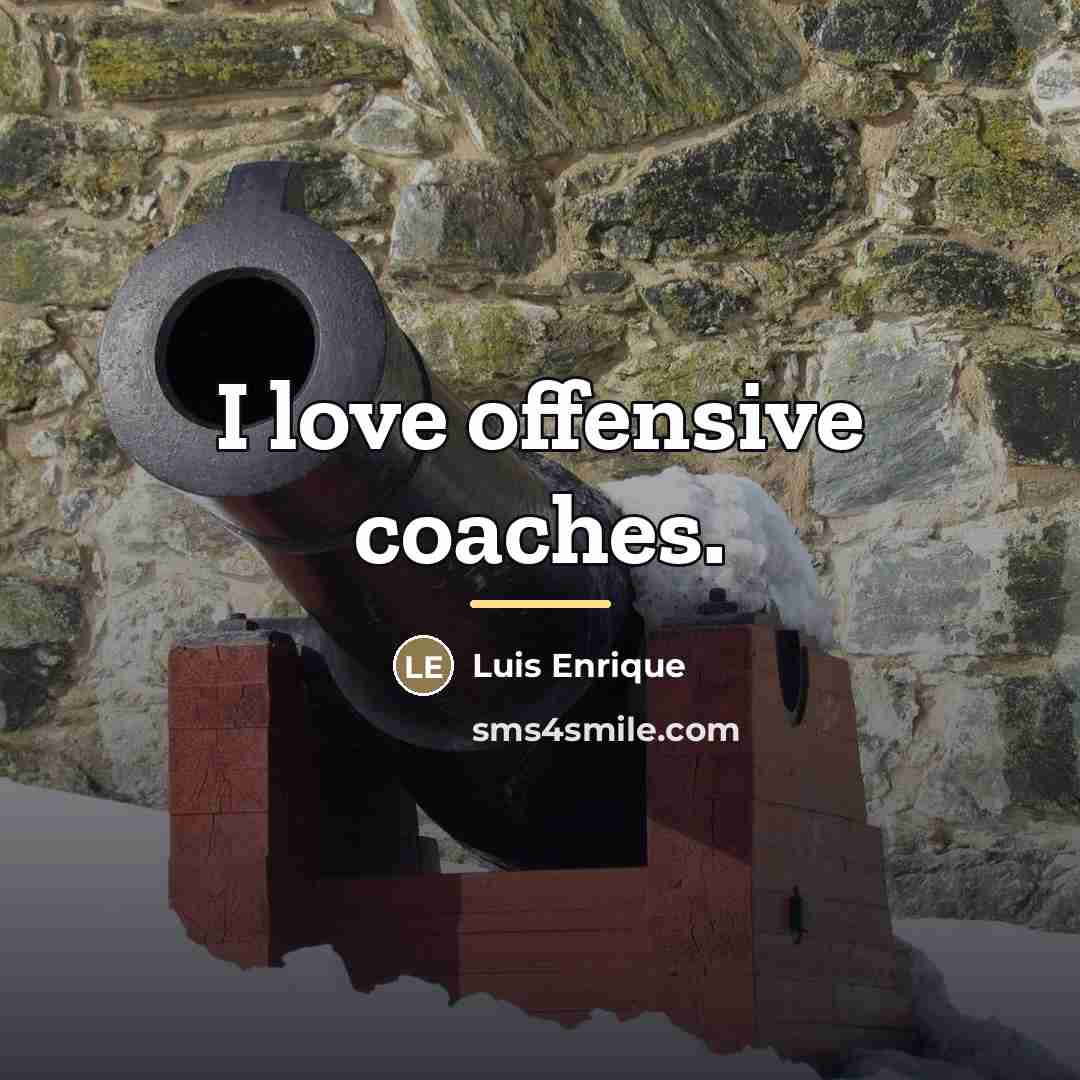 “I love offensive coaches.…” quote by Luis Enrique