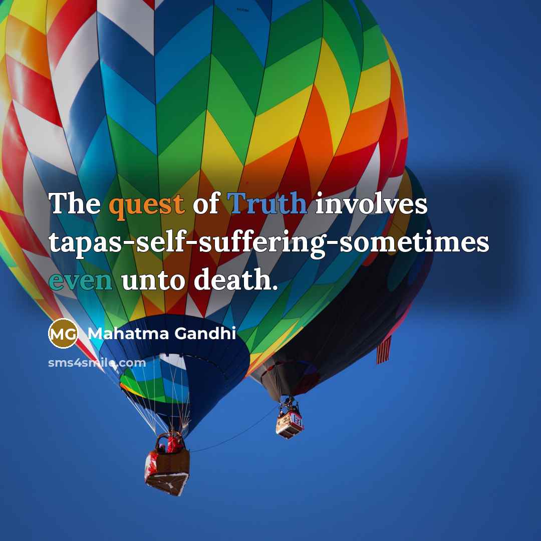 “The quest of Truth involves tapas-self-suffering-sometimes even unto death.…” quote by Mahatma Gandhi