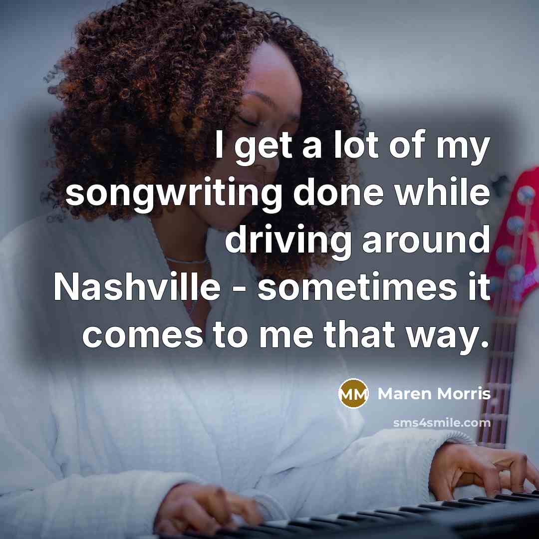 “I get a lot of my songwriting done while driving…” quote by Maren Morris