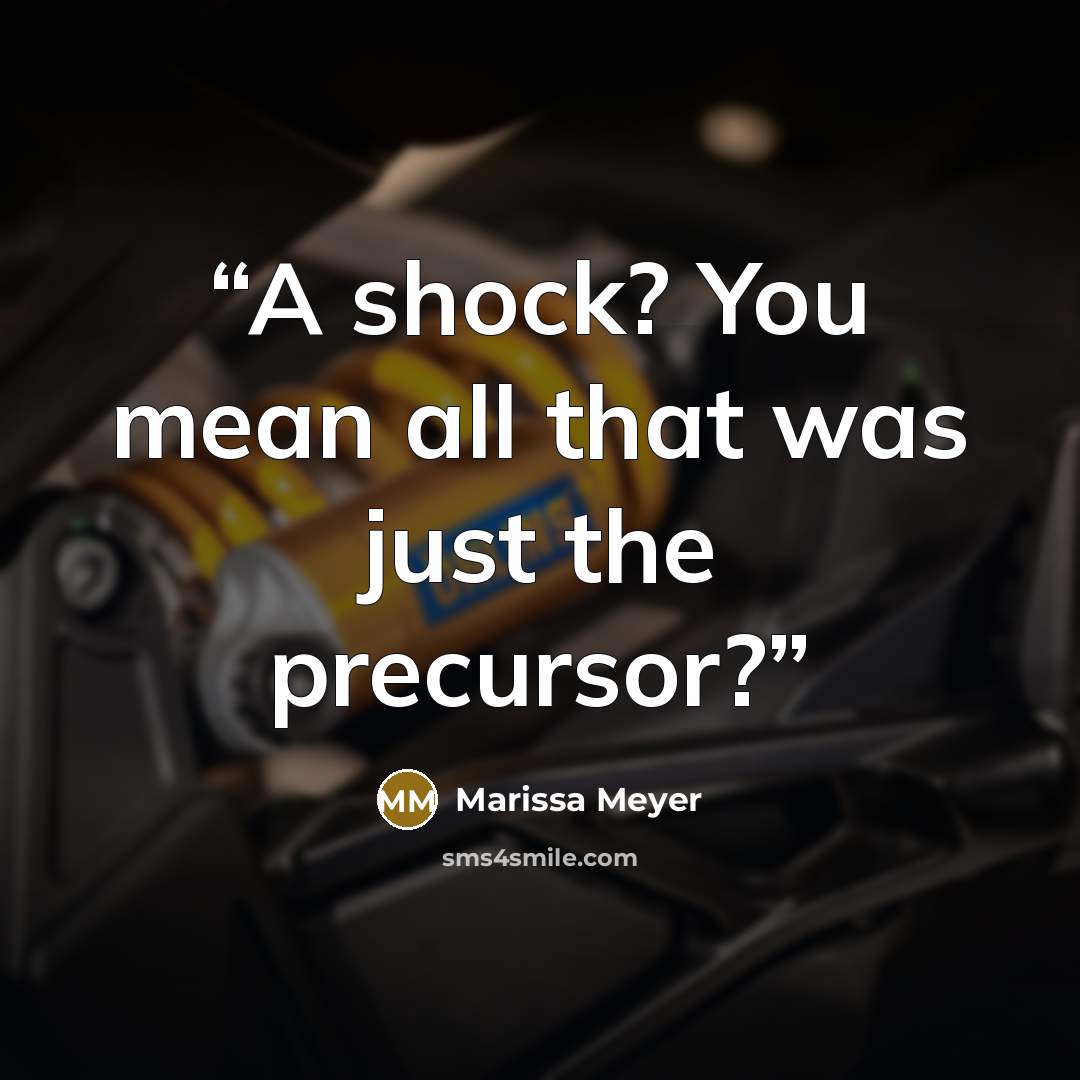 “A shock? You mean all that was just the precursor?” quote by Marissa Meyer