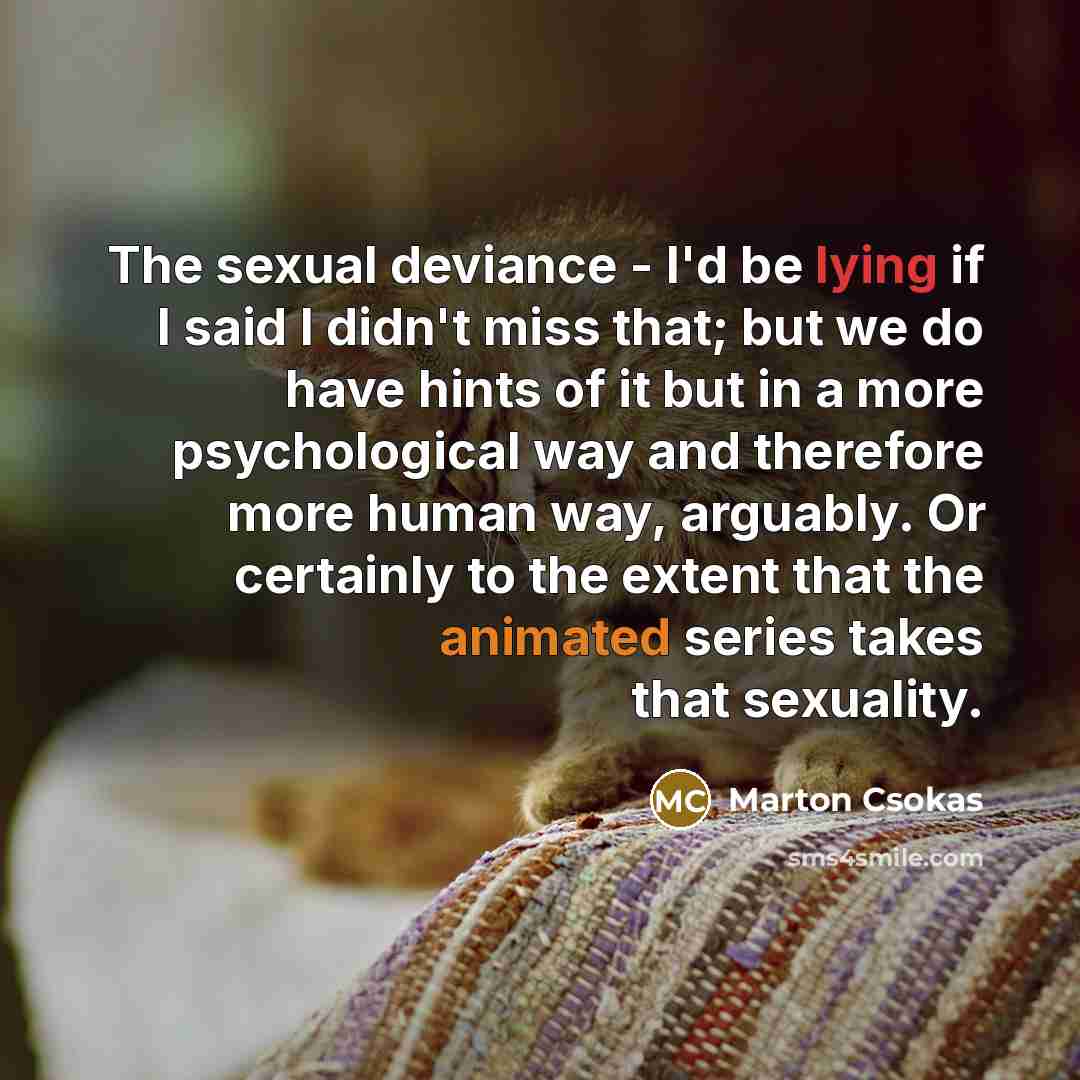 “The sexual deviance - I'd be lying if I said…” quote by Marton Csokas