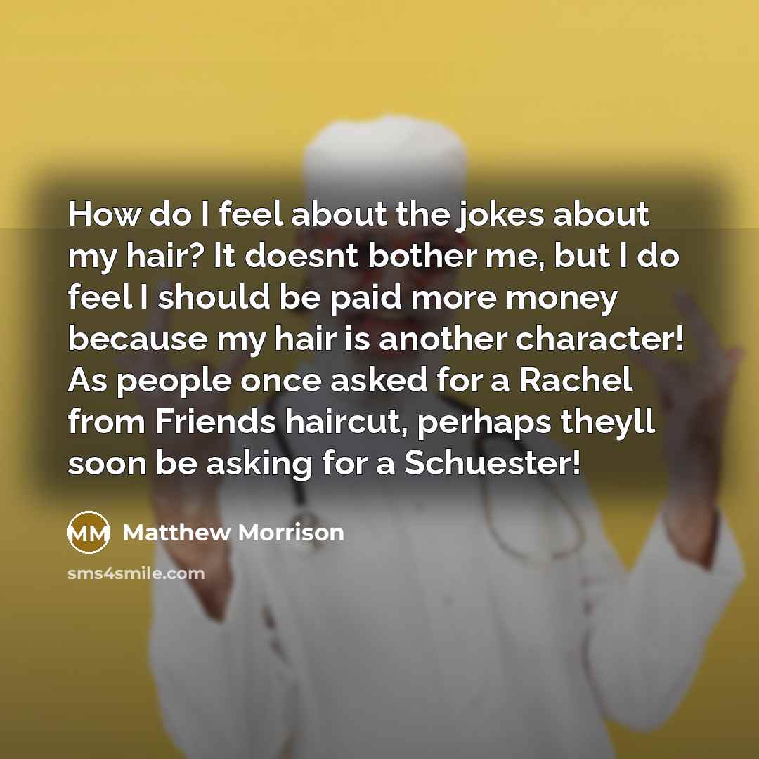“How do I feel about the jokes about my hair?…” quote by Matthew Morrison