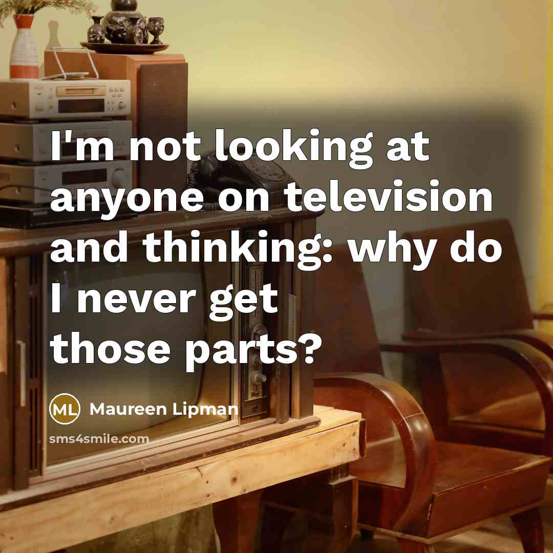 “I'm not looking at anyone on television and thinking: why…” quote by Maureen Lipman