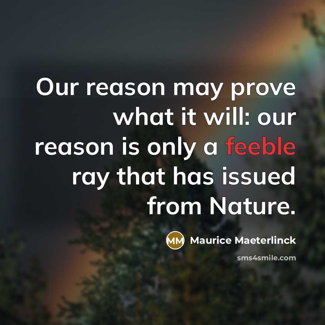 “Our reason may prove what it will: our reason is…” quote by Maurice Maeterlinck