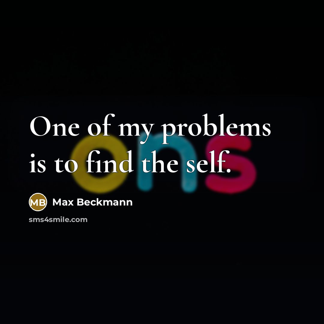 “One of my problems is to find the self.…” quote by Max Beckmann